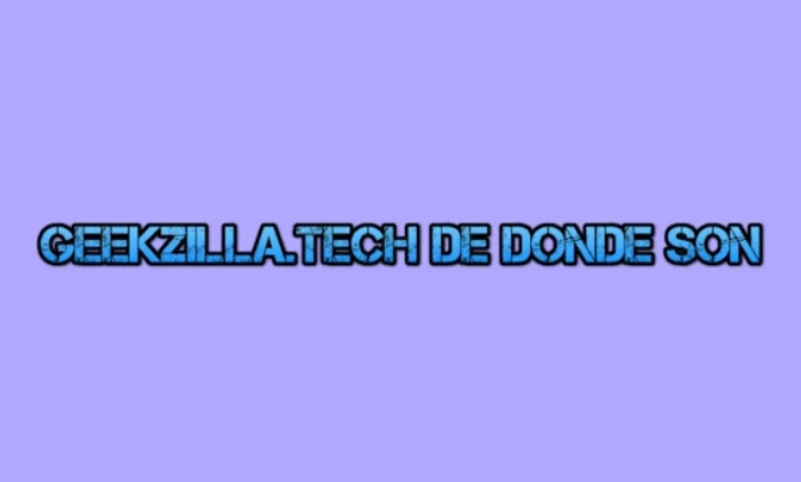 Geekzilla.tech De Donde Son