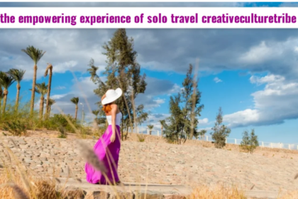 The Empowering Experience of Solo Travel CreativeCultureTribe