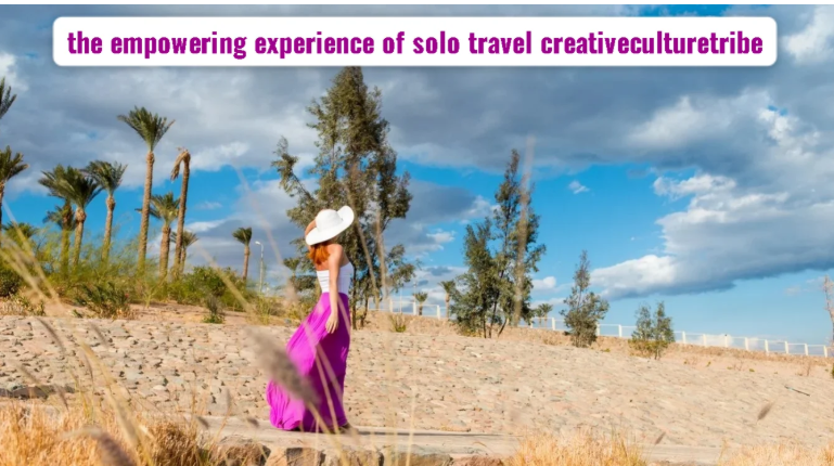 The Empowering Experience of Solo Travel CreativeCultureTribe